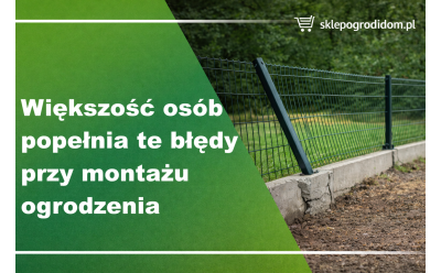 Najczęstsze błędy przy montażu ogrodzenia. Jak ich uniknąć?